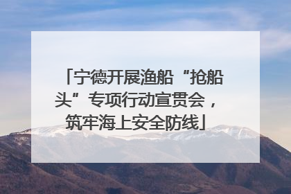宁德开展渔船“抢船头”专项行动宣贯会，筑牢海上安全防线