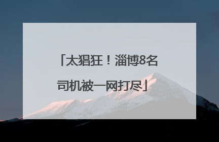 太猖狂！淄博8名司机被一网打尽