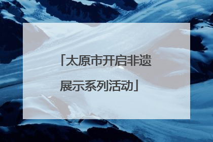 太原市开启非遗展示系列活动