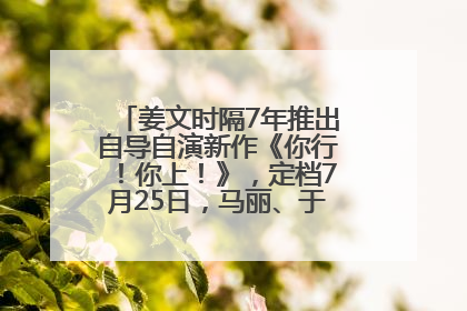 姜文时隔7年推出自导自演新作《你行！你上！》，定档7月25日，马丽、于和伟、辛芷蕾出演