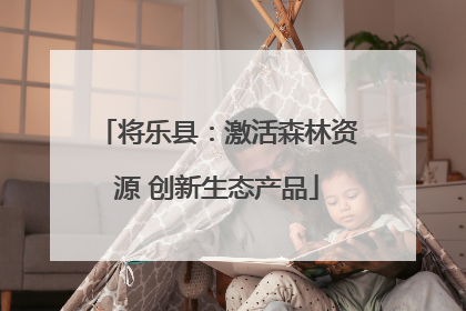 将乐县：激活森林资源 创新生态产品