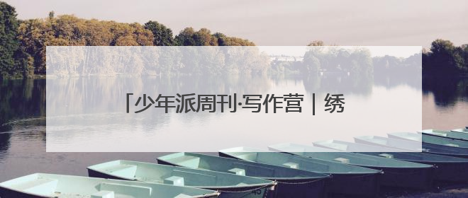 少年派周刊·写作营｜绣在武陵褶皱里的文明长卷