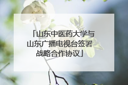 山东中医药大学与山东广播电视台签署战略合作协议