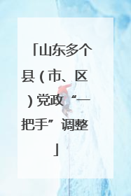 山东多个县（市、区）党政“一把手”调整