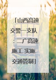 山西高速交警一支队：二广高速施工 实施交通管制