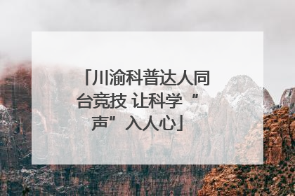 川渝科普达人同台竞技 让科学“声”入人心
