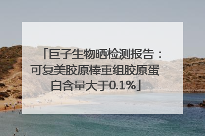 巨子生物晒检测报告：可复美胶原棒重组胶原蛋白含量大于0.1%