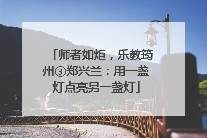 师者如炬，乐教筠州③郑兴兰：用一盏灯点亮另一盏灯