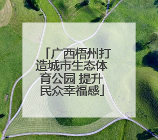 广西梧州打造城市生态体育公园 提升民众幸福感