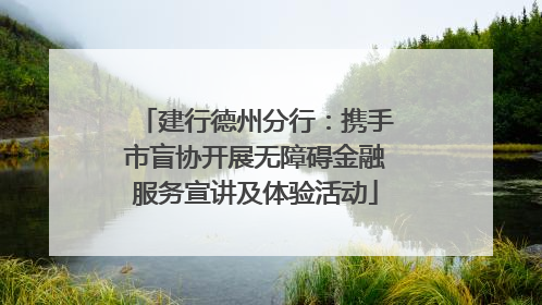 建行德州分行：携手市盲协开展无障碍金融服务宣讲及体验活动