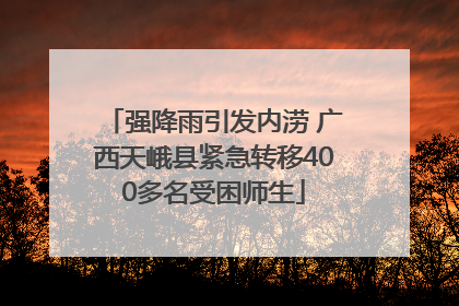 强降雨引发内涝 广西天峨县紧急转移400多名受困师生
