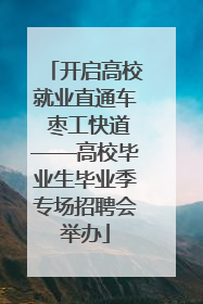 开启高校就业直通车 枣工快道——高校毕业生毕业季专场招聘会举办