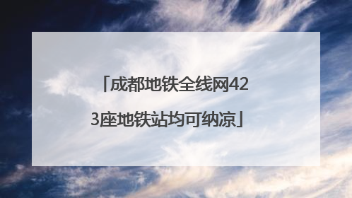 成都地铁全线网423座地铁站均可纳凉