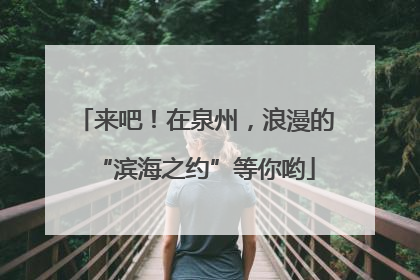 来吧！在泉州，浪漫的“滨海之约”等你哟