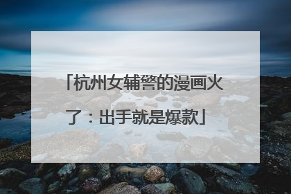 杭州女辅警的漫画火了：出手就是爆款