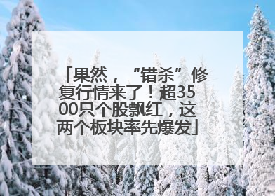 果然，“错杀”修复行情来了！超3500只个股飘红，这两个板块率先爆发