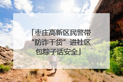 枣庄高新区民警带“防诈干货”进社区 包粽子话安全