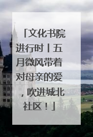 文化书院进行时丨五月微风带着对母亲的爱，吹进城北社区！