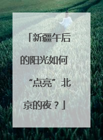 新疆午后的阳光如何“点亮”北京的夜？