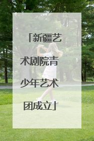 新疆艺术剧院青少年艺术团成立