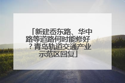 新建岙东路、华中路等道路何时能修好？青岛轨道交通产业示范区回复