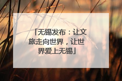 无锡发布：让文旅走向世界，让世界爱上无锡