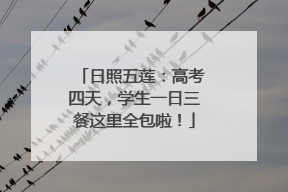 日照五莲：高考四天，学生一日三餐这里全包啦！