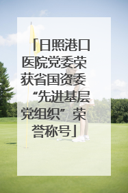 日照港口医院党委荣获省国资委“先进基层党组织”荣誉称号