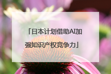日本计划借助AI加强知识产权竞争力