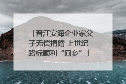 晋江安海企业家父子无偿捐赠 上世纪路标顺利“回乡”