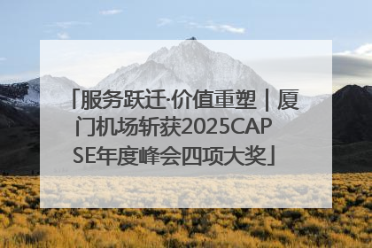 服务跃迁·价值重塑｜厦门机场斩获2025CAPSE年度峰会四项大奖