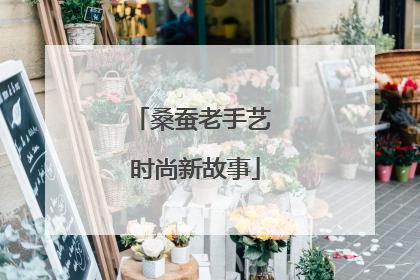 桑蚕老手艺 时尚新故事