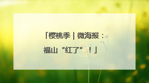 樱桃季｜微海报：福山“红了”！
