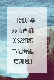 潍坊举办市直机关党组织书记专题培训班
