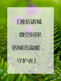 潍坊诸城：微空间里的城市温暖守护者