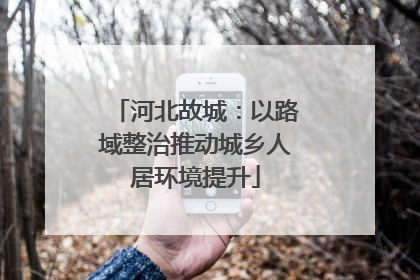 河北故城：以路域整治推动城乡人居环境提升