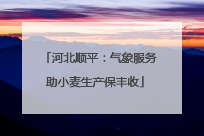 河北顺平：气象服务助小麦生产保丰收