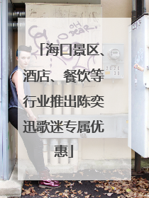 海口景区、酒店、餐饮等行业推出陈奕迅歌迷专属优惠