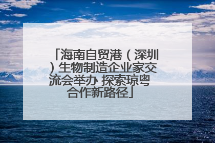海南自贸港（深圳）生物制造企业家交流会举办 探索琼粤合作新路径