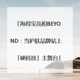 海得宝亮相BEYOND：当护肤品牌站上「硬科技」主舞台