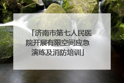 济南市第七人民医院开展有限空间应急演练及消防培训