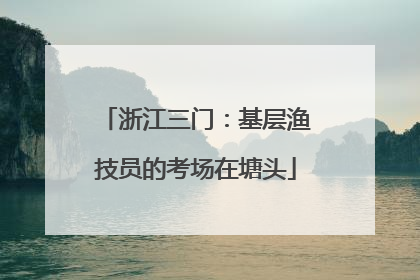 浙江三门：基层渔技员的考场在塘头