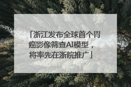 浙江发布全球首个胃癌影像筛查AI模型，将率先在浙皖推广