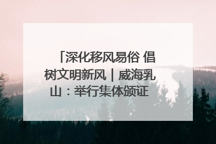 深化移风易俗 倡树文明新风｜威海乳山：举行集体颁证 倡导文明婚俗