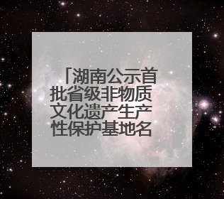 湖南公示首批省级非物质文化遗产生产性保护基地名单 传统酿造酒雁峰酒生产基地入选