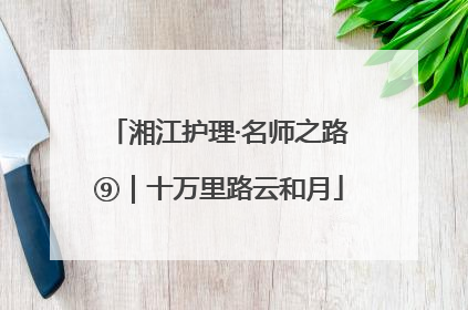 湘江护理·名师之路⑨｜十万里路云和月