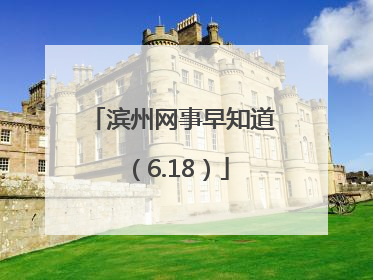 滨州网事早知道（6.18）