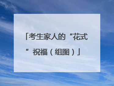 考生家人的“花式”祝福（组图）
