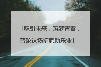 职引未来，筑梦青春，普陀这场招聘助乐业