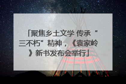 聚焦乡土文学 传承“三不朽”精神，《袁家岭》新书发布会举行